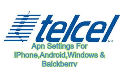 Telcel Mexico 4G LTE APN Settings – For Android, iPhone,Windows and BalckBerry